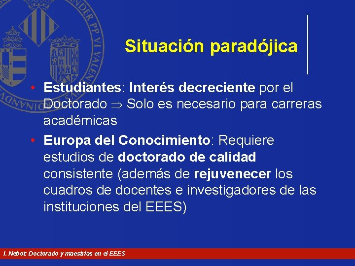 Situación paradójica • Estudiantes: Interés decreciente por el Doctorado Solo es necesario para carreras Situación paradójica • Estudiantes: Interés decreciente por el Doctorado Solo es necesario para carreras