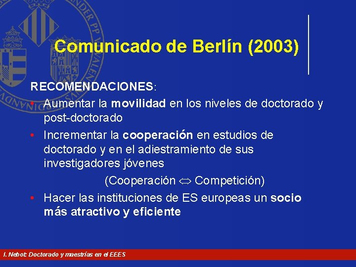 Comunicado de Berlín (2003) RECOMENDACIONES: • Aumentar la movilidad en los niveles de doctorado Comunicado de Berlín (2003) RECOMENDACIONES: • Aumentar la movilidad en los niveles de doctorado