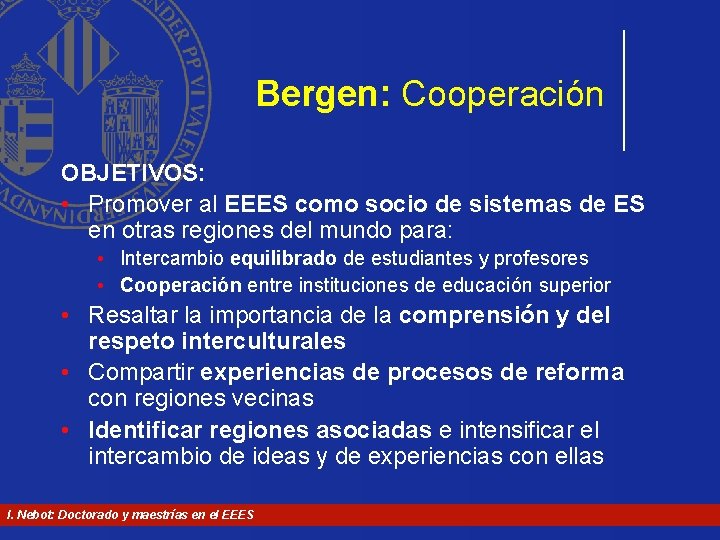 Bergen: Cooperación OBJETIVOS: • Promover al EEES como socio de sistemas de ES en Bergen: Cooperación OBJETIVOS: • Promover al EEES como socio de sistemas de ES en