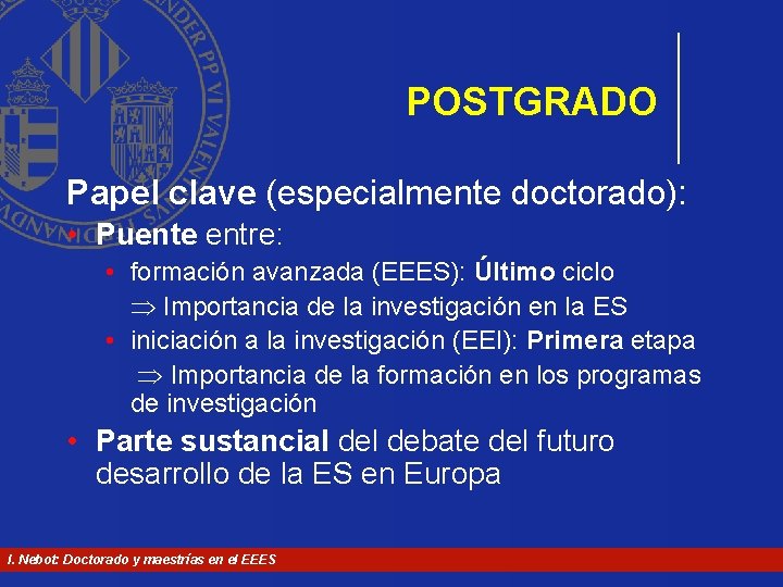 POSTGRADO Papel clave (especialmente doctorado): • Puente entre: • formación avanzada (EEES): Último ciclo POSTGRADO Papel clave (especialmente doctorado): • Puente entre: • formación avanzada (EEES): Último ciclo