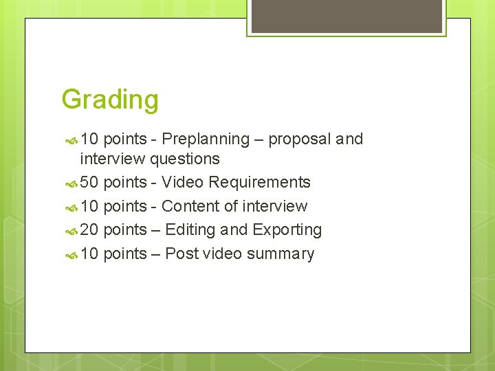 Grading 10 points - Preplanning – proposal and interview questions 50 points - Video