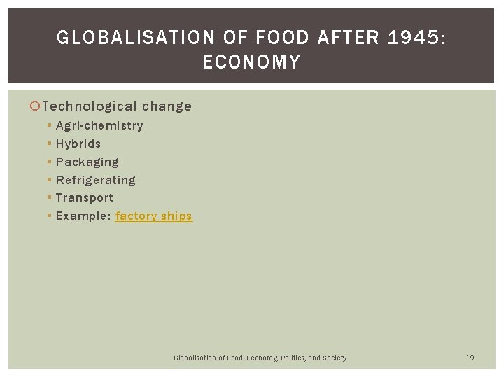GLOBALISATION OF FOOD AFTER 1945: ECONOMY Technological change § § § Agri-chemistry Hybrids Packaging GLOBALISATION OF FOOD AFTER 1945: ECONOMY Technological change § § § Agri-chemistry Hybrids Packaging