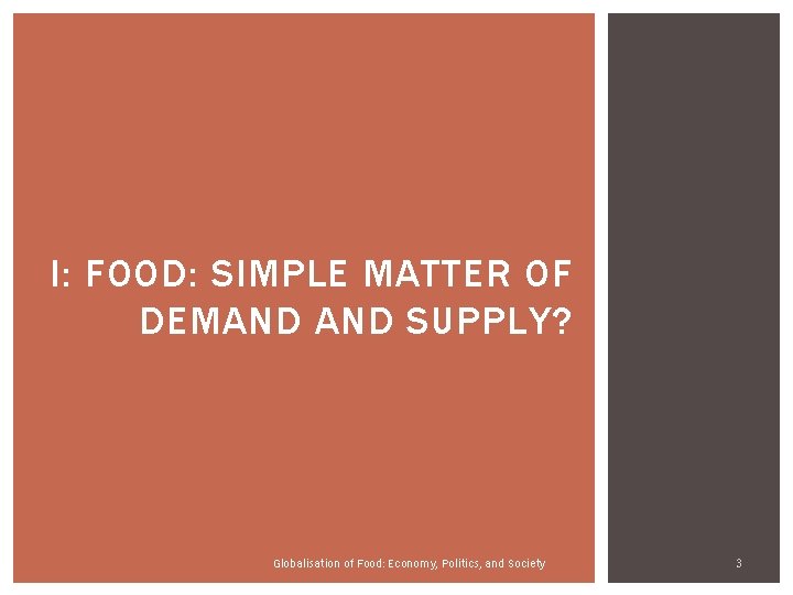 I: FOOD: SIMPLE MATTER OF DEMAND SUPPLY? Globalisation of Food: Economy, Politics, and Society I: FOOD: SIMPLE MATTER OF DEMAND SUPPLY? Globalisation of Food: Economy, Politics, and Society