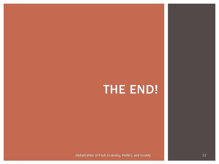 THE END! Globalisation of Food: Economy, Politics, and Society 32 THE END! Globalisation of Food: Economy, Politics, and Society 32