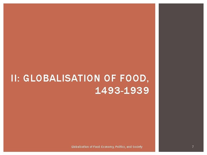 II: GLOBALISATION OF FOOD, 1493 -1939 Globalisation of Food: Economy, Politics, and Society 7 II: GLOBALISATION OF FOOD, 1493 -1939 Globalisation of Food: Economy, Politics, and Society 7