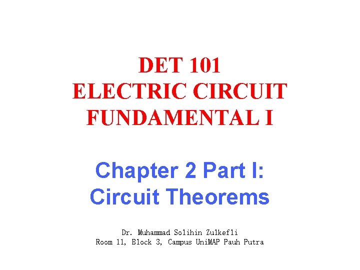 DET 101 ELECTRIC CIRCUIT FUNDAMENTAL I Chapter 2 Part I: Circuit Theorems Dr. Muhammad