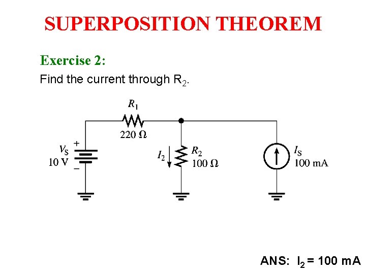 SUPERPOSITION THEOREM Exercise 2: Find the current through R 2. ANS: I 2 =