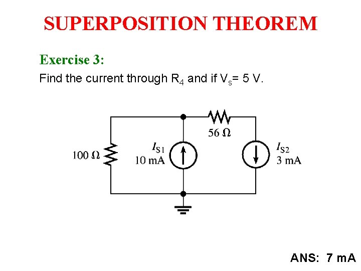 SUPERPOSITION THEOREM Exercise 3: Find the current through R 4 and if Vs= 5