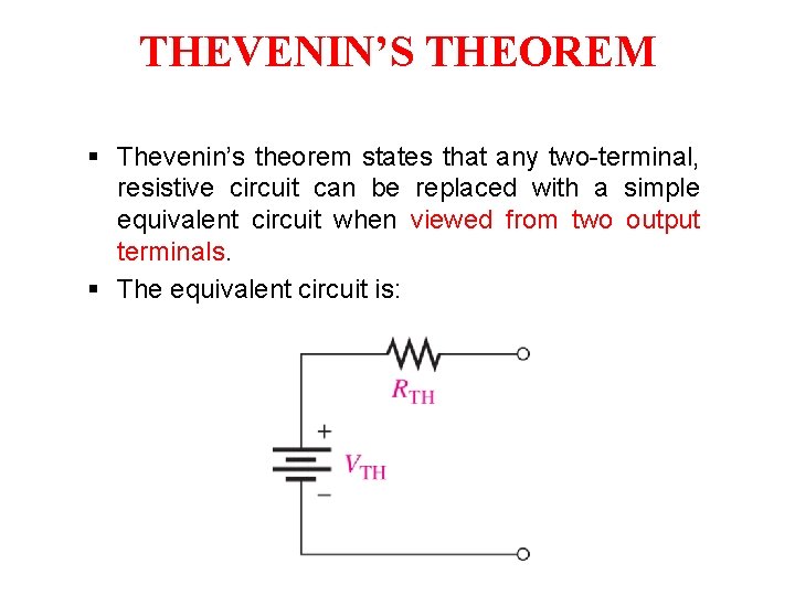 THEVENIN’S THEOREM § Thevenin’s theorem states that any two-terminal, resistive circuit can be replaced