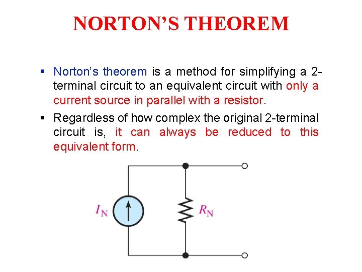 NORTON’S THEOREM § Norton’s theorem is a method for simplifying a 2 terminal circuit