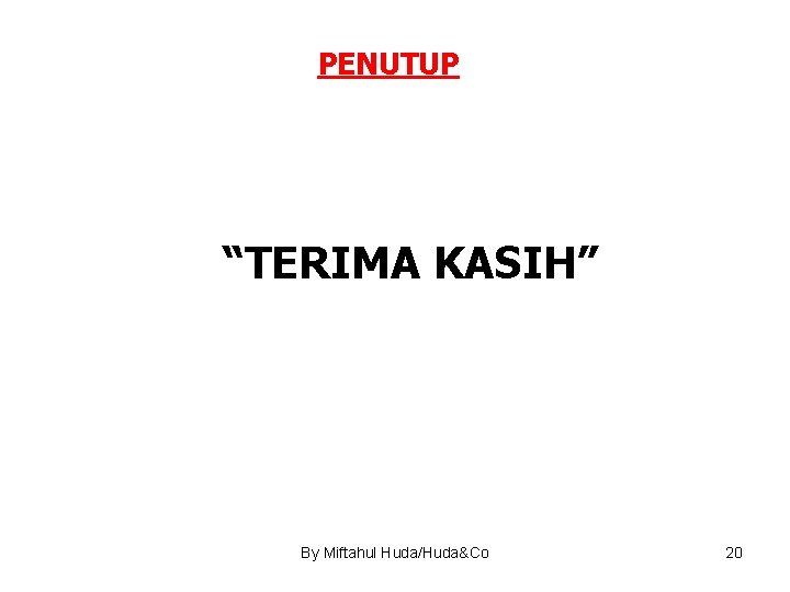 PENUTUP “TERIMA KASIH” By Miftahul Huda/Huda&Co 20 