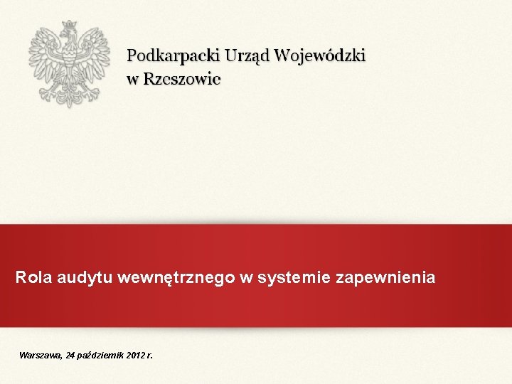 Rola audytu wewnętrznego w systemie zapewnienia Warszawa, 24 październik 2012 r. 