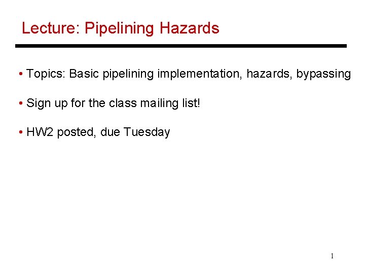 Lecture: Pipelining Hazards • Topics: Basic pipelining implementation, hazards, bypassing • Sign up for