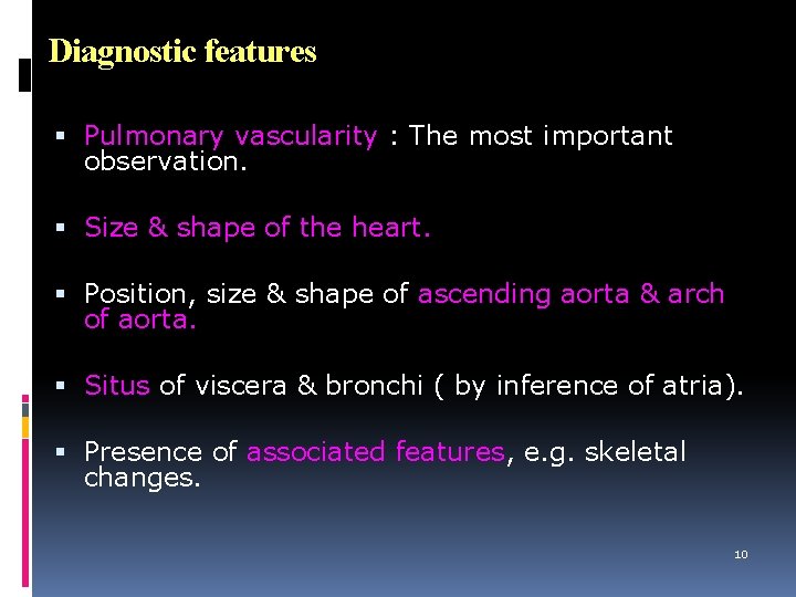 Diagnostic features Pulmonary vascularity : The most important observation. Size & shape of the