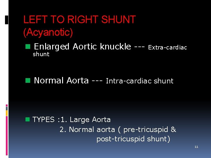 LEFT TO RIGHT SHUNT (Acyanotic) Enlarged Aortic knuckle --- Extra-cardiac shunt Normal Aorta ---