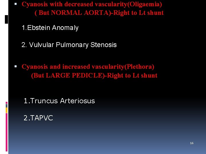  Cyanosis with decreased vascularity(Oligaemia) ( But NORMAL AORTA)-Right to Lt shunt 1. Ebstein