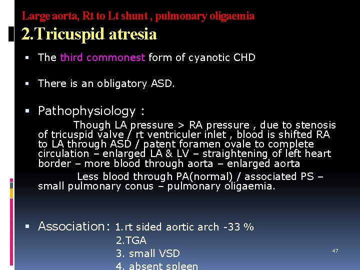 Large aorta, Rt to Lt shunt , pulmonary oligaemia 2. Tricuspid atresia The third