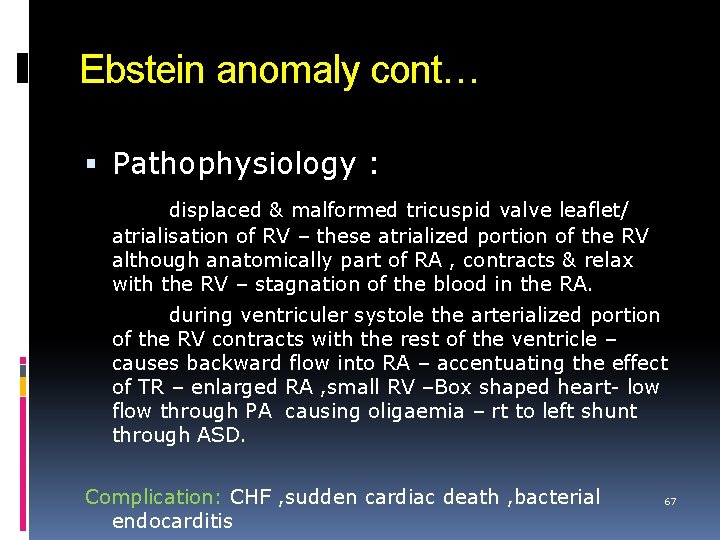 Ebstein anomaly cont… Pathophysiology : displaced & malformed tricuspid valve leaflet/ atrialisation of RV