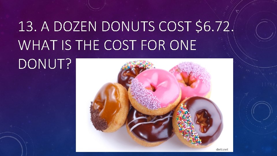 13. A DOZEN DONUTS COST $6. 72. WHAT IS THE COST FOR ONE DONUT?