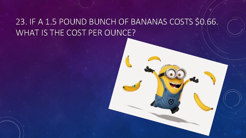 23. IF A 1. 5 POUND BUNCH OF BANANAS COSTS $0. 66. WHAT IS