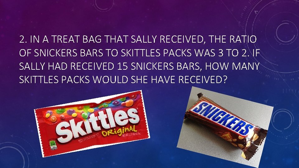 2. IN A TREAT BAG THAT SALLY RECEIVED, THE RATIO OF SNICKERS BARS TO