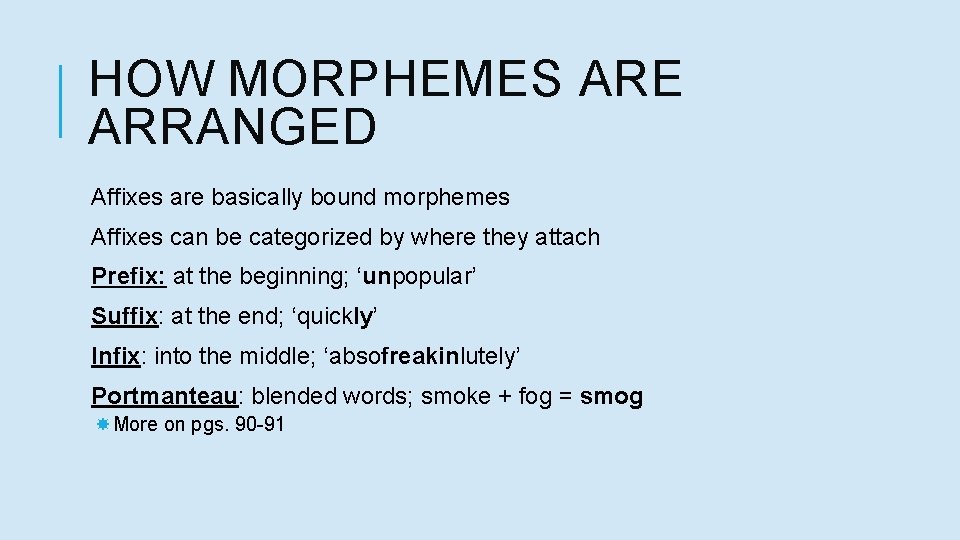 HOW MORPHEMES ARE ARRANGED Affixes are basically bound morphemes Affixes can be categorized by