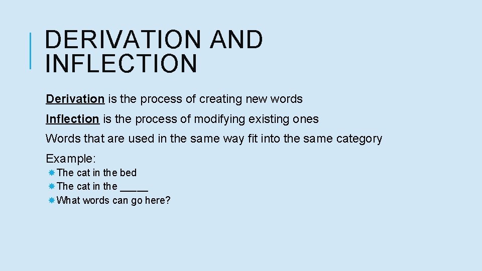 DERIVATION AND INFLECTION Derivation is the process of creating new words Inflection is the