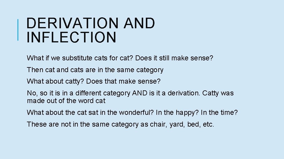 DERIVATION AND INFLECTION What if we substitute cats for cat? Does it still make