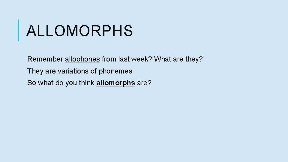 ALLOMORPHS Remember allophones from last week? What are they? They are variations of phonemes