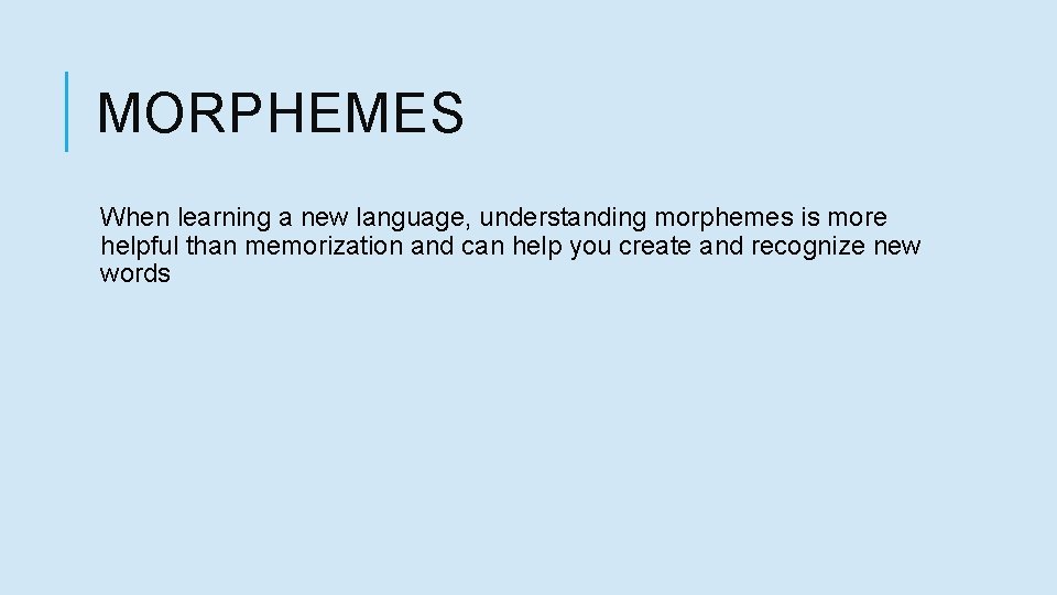 MORPHEMES When learning a new language, understanding morphemes is more helpful than memorization and