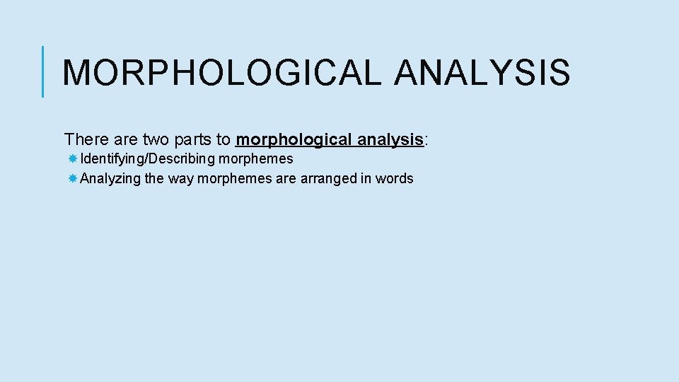 MORPHOLOGICAL ANALYSIS There are two parts to morphological analysis: Identifying/Describing morphemes Analyzing the way