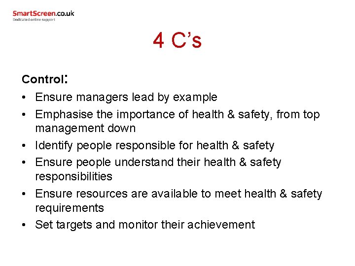 4 C’s Control: • Ensure managers lead by example • Emphasise the importance of