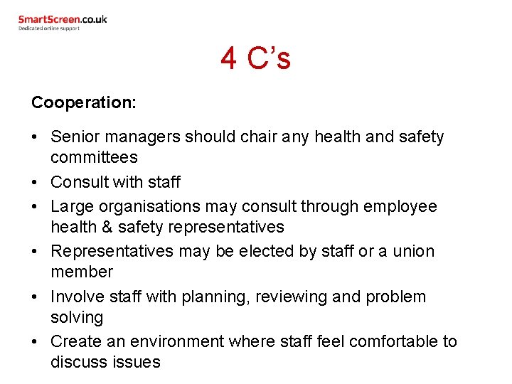 4 C’s Cooperation: • Senior managers should chair any health and safety committees •