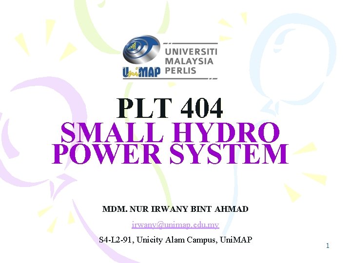 PLT 404 SMALL HYDRO POWER SYSTEM MDM. NUR IRWANY BINT AHMAD irwany@unimap. edu. my