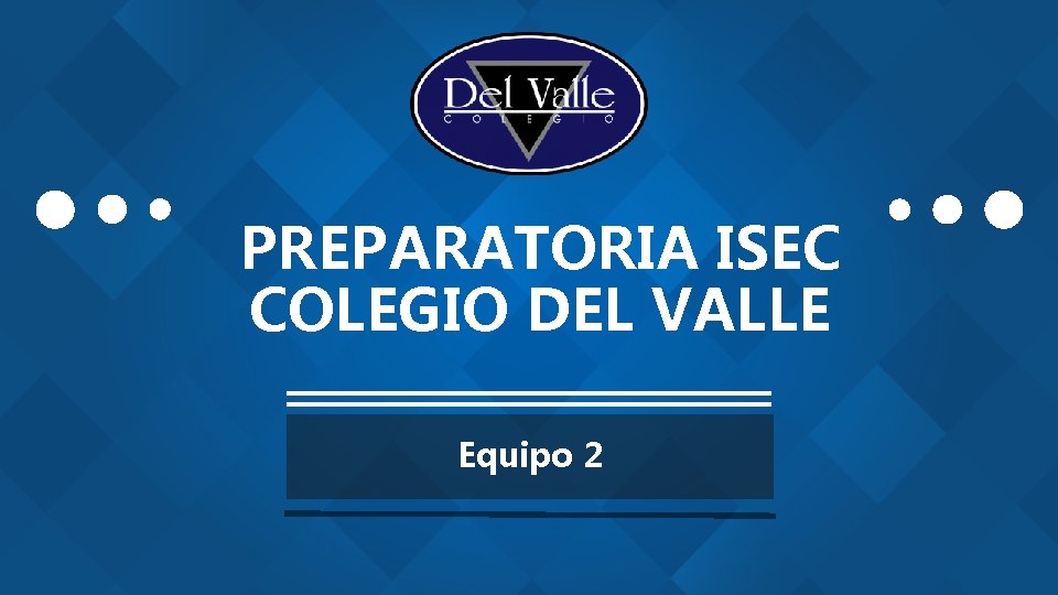 PREPARATORIA ISEC COLEGIO DEL VALLE Equipo 2 