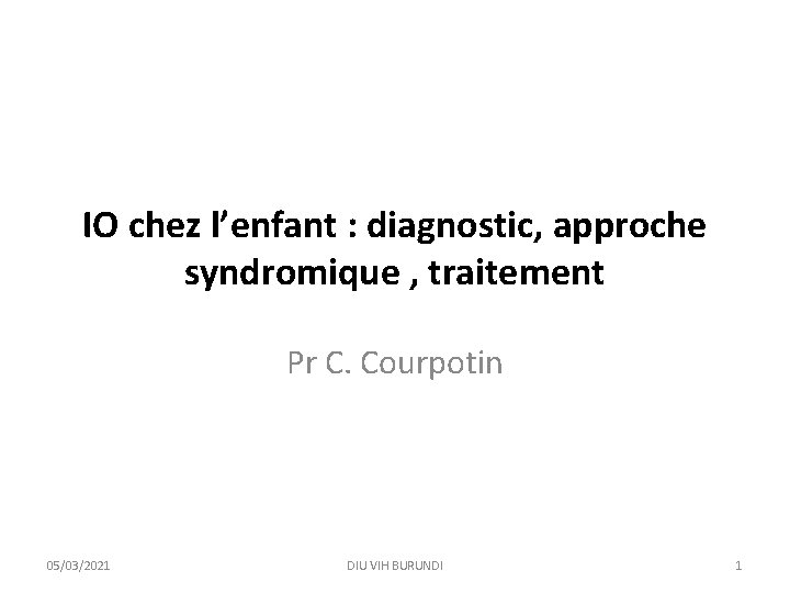 IO chez l’enfant : diagnostic, approche syndromique , traitement Pr C. Courpotin 05/03/2021 DIU