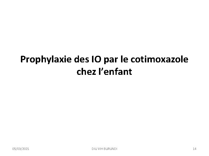 Prophylaxie des IO par le cotimoxazole chez l’enfant 05/03/2021 DIU VIH BURUNDI 14 