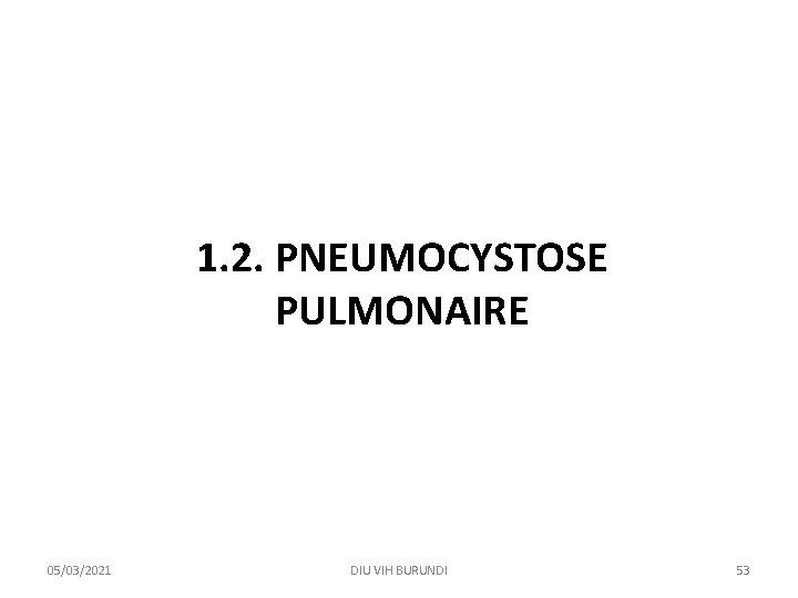 1. 2. PNEUMOCYSTOSE PULMONAIRE 05/03/2021 DIU VIH BURUNDI 53 