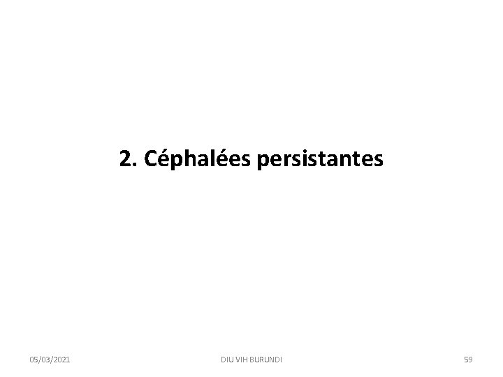 2. Céphalées persistantes 05/03/2021 DIU VIH BURUNDI 59 
