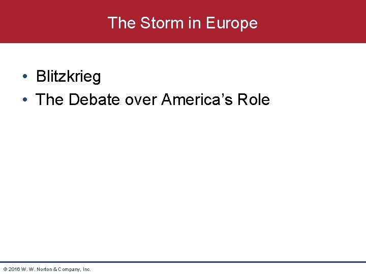 The Storm in Europe • Blitzkrieg • The Debate over America’s Role © 2016