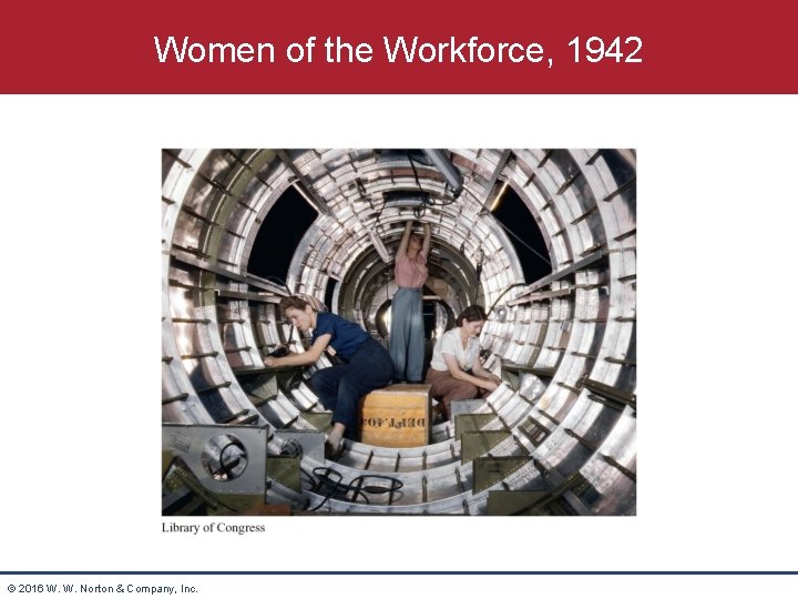 Women of the Workforce, 1942 © 2016 W. W. Norton & Company, Inc. 