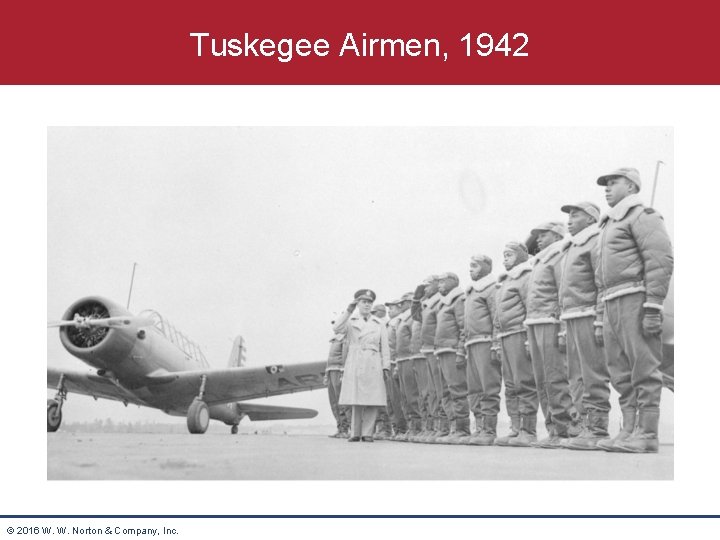Tuskegee Airmen, 1942 © 2016 W. W. Norton & Company, Inc. 
