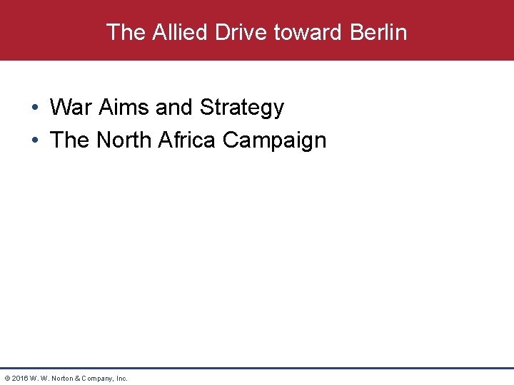 The Allied Drive toward Berlin • War Aims and Strategy • The North Africa