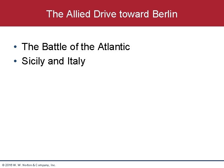 The Allied Drive toward Berlin • The Battle of the Atlantic • Sicily and