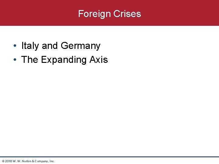 Foreign Crises • Italy and Germany • The Expanding Axis © 2016 W. W.