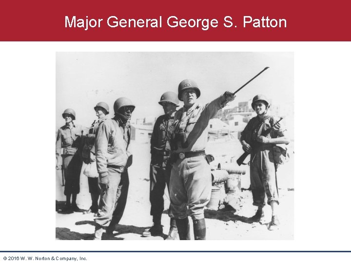 Major General George S. Patton © 2016 W. W. Norton & Company, Inc. 