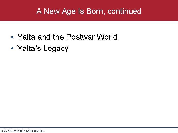 A New Age Is Born, continued • Yalta and the Postwar World • Yalta’s