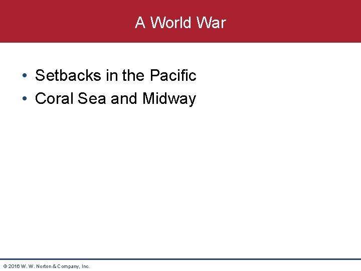 A World War • Setbacks in the Pacific • Coral Sea and Midway ©