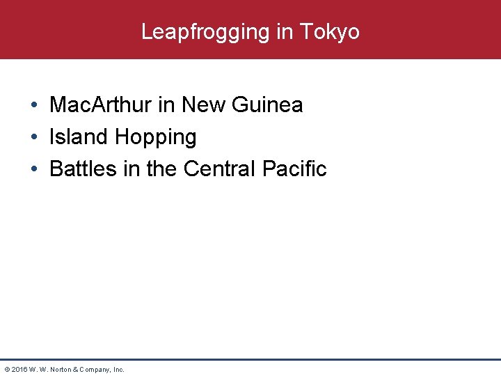 Leapfrogging in Tokyo • Mac. Arthur in New Guinea • Island Hopping • Battles
