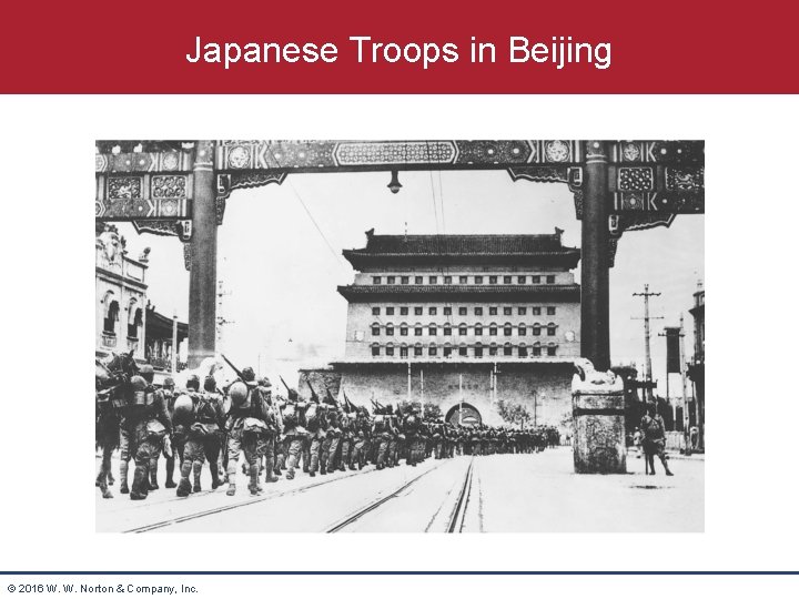 Japanese Troops in Beijing © 2016 W. W. Norton & Company, Inc. 